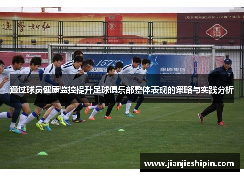 通过球员健康监控提升足球俱乐部整体表现的策略与实践分析